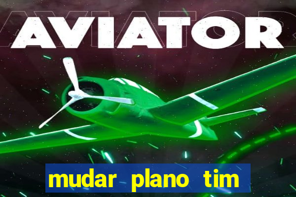 mudar plano tim mais barato